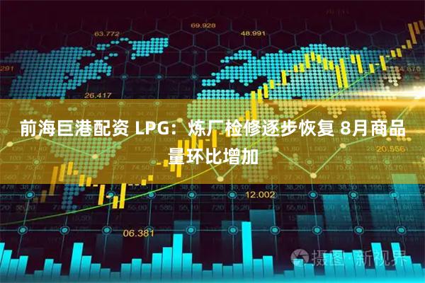 前海巨港配资 LPG:炼厂检修逐步恢复 8月商品量环比增加
